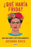 Qu Hara Frida?: Una Gua Para Vivir Atrevidamente / What Would Frida Do?: A G Uide to Living Boldly