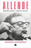 Allende. Biografa Poltica, Semblanza Humana (Spanish Edition) / Allende: A Pol Itical Biography, a Human Portrait