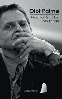 Olof Palme : med verkligheten som fiende