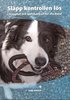 Sl�pp kontrollen l�s : trygghet och sj�lvkontroll f�r din hund