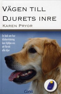 V�gen till djurets inre : vad klickertr�ning kan l�ra oss om alla djur (h�ftad)