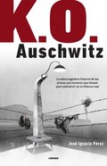 K.O. Auschwitz. La Sobrecogedora Historia de Los Presos Que Tuvieron Que Boxear Para Sobrevivir En El Infierno Nazi / K.O. Auschwitz. the Harrowing St