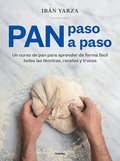 Pan Paso a Paso: Un Curso de Pan Para Aprender de Forma Fcil Todas Las Tcnicas, Recetas Y Trucos / Bread Step by Step. a Bread Course