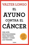 El Ayuno Contra El Cncer. Una Gua Revolucionaria Para Prevenir, Tratar Y Curar Los Tumores / Fasting Against Cancer