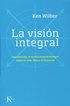 La Vision Integral: Introduccion al Revolucionario Enfoque Sobre la Vida, Dios y el Universo