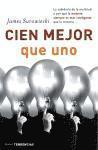 Cien Mejor Que Uno: La Sabiduria de la Multitud O Por Que la Mayoria Siempre Es Mas Inteligente Que la Minoria (h�ftad)