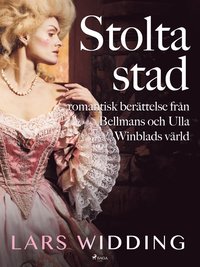 Stolta stad: romantisk berttelse frn Bellmans och Ulla Winblads vrld