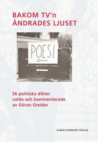 Bakom TV'n �ndrades ljuset : 56 politiska dikter valda och kommenterade av G�ran Greider (inbunden)