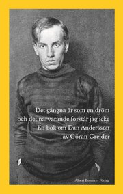 Det g�ngna �r som en dr�m och det n�rvarande f�rst�r jag icke : en bok om Dan Andersson (inbunden)