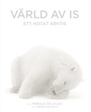 V�rld av is : ett hotat Arktis (inbunden)