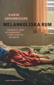 Melankoliska rum : om �ngest, leda och s�rbarhet i f�rfluten tid och nutid (inbunden)