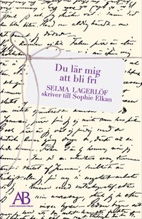 Du l�r mig att bli fri : Selma Lagerl�f skriver till Sophie Elkan (inbunden)