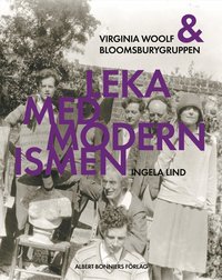 Leka med modernismen : Virginia Woolf och Bloomsburygruppen (inbunden)