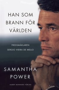 Han som brann f�r v�rlden : fredsm�klaren Sergio Vieira de Mello (inbunden)