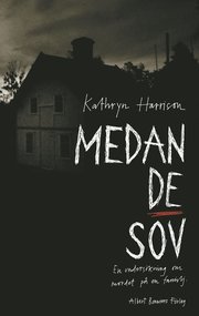 Medan de sov : en unders�kning om mordet p� en familj (inbunden)