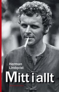 Mitt i allt : historien om Herman Lindqvist om han f�r ber�tta den sj�lv (inbunden)