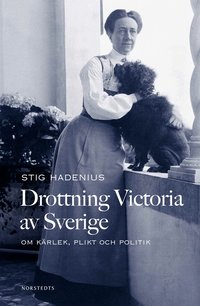 Drottning Victoria av Sverige : om k�rlek, plikt och politik (inbunden)