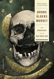 Brons�ldersmordet : om arkeologi och ond br�d d�d (inbunden)