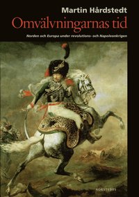 Omv�lvningarnas tid : Norden och Europa under revolutions- och Napoleonkrigen (inbunden)