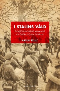 I Stalins v�ld : sovjetunionens kuvande av �stra Polen 1939-1941 (inbunden)