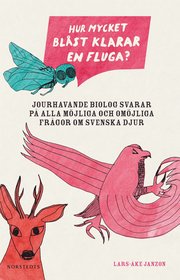Hur mycket bl�st klarar en fluga? : jourhavande biolog svarar p� alla m�jliga och om�jliga fr�gor om svenska djur (h�ftad)