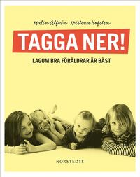 Tagga ner! : lagom bra föräldrar är bäst (inbunden)