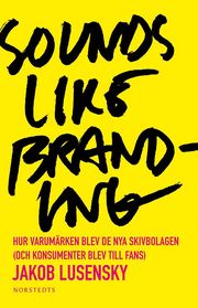 Sounds like branding : hur varum�rken blev de nya skivbolagen (och konsumenter blev  till fans) (kartonnage)