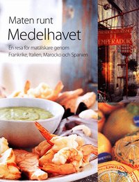 Maten runt Medelhavet : en resa f�r mat�lskare genom Frankrike, Italien, Marocko och Spanien (inbunden)