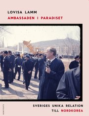 Ambassaden i paradiset : Sveriges unika relation till Nordkorea (inbunden)