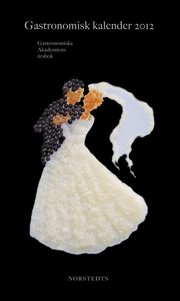 Gastronomisk kalender : Gastronomiska  Akdemiens �rsbok 2012 (inbunden)