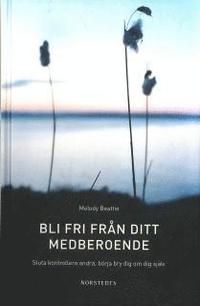 Bli fri fr�n ditt medberoende : sluta kontrollera andra, b�rja bry dig om dig sj�lv (h�ftad)