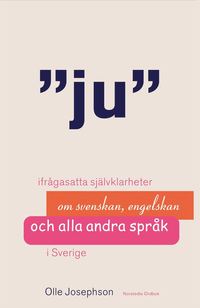 Ju : ifr�gasatta sj�lvklarheter om svenskan, engelskan och alla andra spr�k i Sverige (kartonnage)