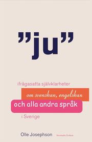Ju : ifr�gasatta sj�lvklarheter om svenskan, engelskan och alla andra spr�k i Sverige (kartonnage)