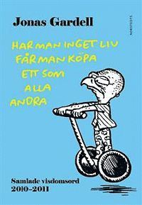 Har man inget liv f�r man k�pa ett som alla andra : samlade  visdomsord 2010-2011 (inbunden)