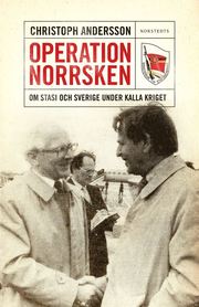 Operation Norrsken : om Stasi och Sverige under kalla kriget (inbunden)