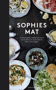 Sophies mat : 20 st�mningsfulla middagar plus tips & trix du beh�ver f�r att g�ra k�ket lite b�ttre och lite snyggare (inbunden)