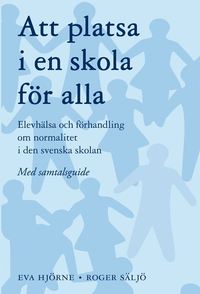 Att platsa i en skola f�r alla : elevh�lsa och f�rhandling om normalitet i den svenska skolan - med samtalsguide (kartonnage)