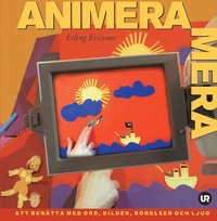 Animera mera : att ber�tta med ord, bilder, r�relser och ljud ()