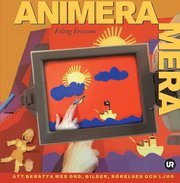 Animera mera : att ber�tta med ord, bilder, r�relser och ljud