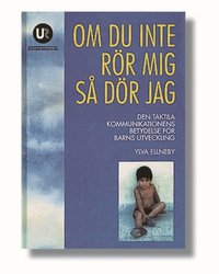 Om du inte r�r mig s� d�r jag : den taktila kommunikationens betydelse f�r barns utveckling (inbunden)