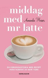 Middag med mr Latte : en k�rlekshistoria med recept fr�n hj�rtat av New York (h�ftad)