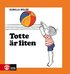 Totte �r liten