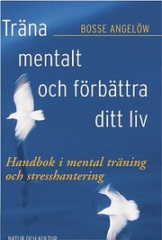 Tr�na mentalt och f�rb�ttra ditt liv : handbok i mental tr�ning och stresshantering (h�ftad)