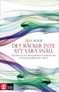 Det r�cker inte att vara sn�ll : om empati och professionellt f�rh�llningss�tt inom m�nniskov�rdande yrken (kartonnage)