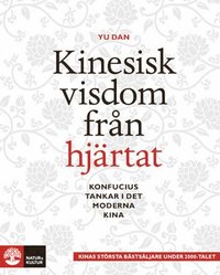 Kinesisk visdom fr�n hj�rtat : Konfucius tankar i det moderna Kina (inbunden)