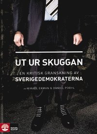 Ut ur skuggan : en kritisk granskning av Sverigedemokraterna (inbunden)