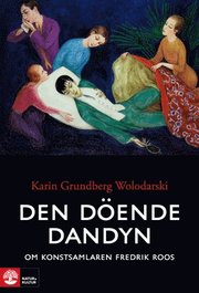Den d�ende dandyn : om konstsamlaren Fredrik Roos (inbunden)