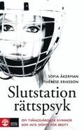 Slutstation r�ttspsyk : om tv�ngsv�rdade kvinnor som inte d�mts f�r brott