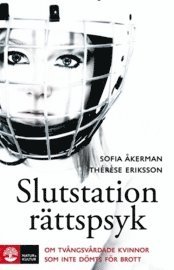 Slutstation r�ttspsyk : om tv�ngsv�rdade kvinnor som inte d�mts f�r brott (inbunden)