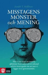 Misstagens m�nster och mening : hur vi ser utan att notera, gl�mmer bort saker p� en sekund och �r �vertygade om att just vi ligger �ver genomsnittet (h�ftad)